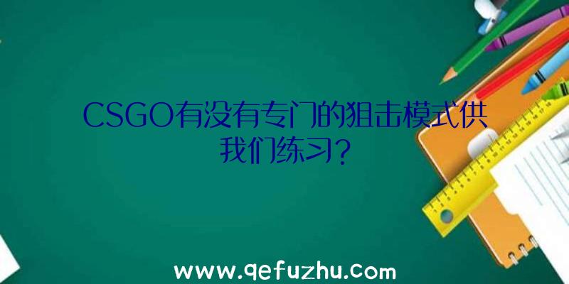 CSGO有没有专门的狙击模式供我们练习？