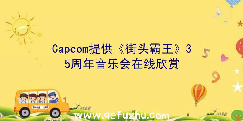 Capcom提供《街头霸王》35周年音乐会在线欣赏