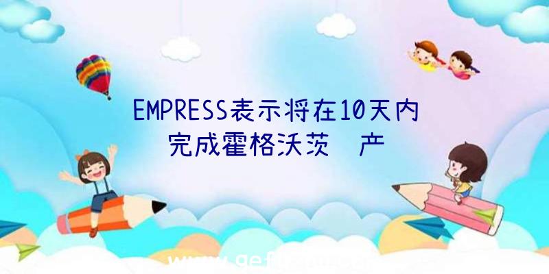 EMPRESS表示将在10天内完成霍格沃茨遗产