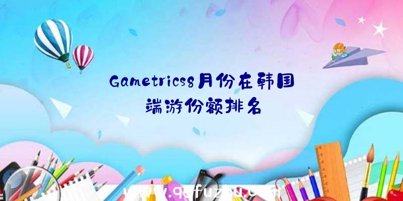 Gametrics8月份在韩国端游份额排名