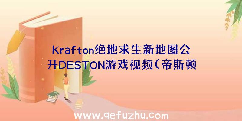 Krafton绝地求生新地图公开DESTON游戏视频(帝斯顿