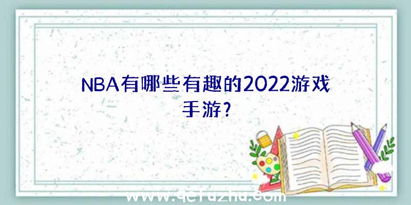 NBA有哪些有趣的2022游戏手游？