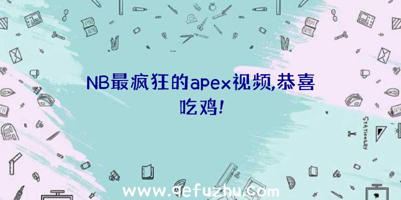 NB最疯狂的apex视频,恭喜吃鸡!