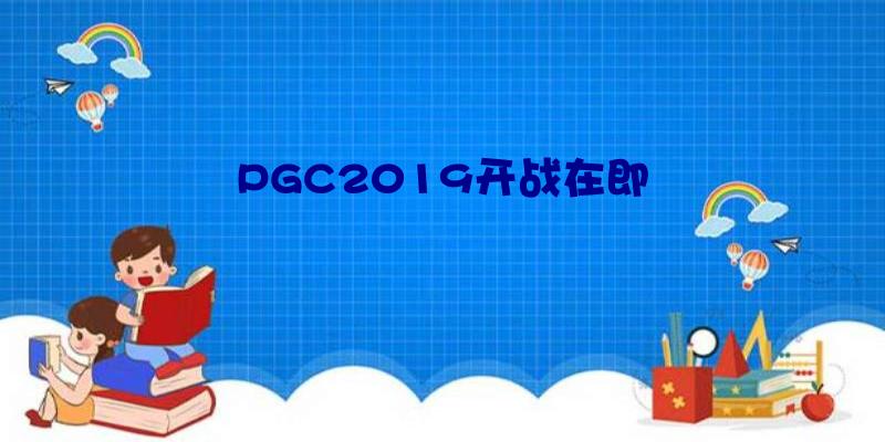 PGC2019开战在即