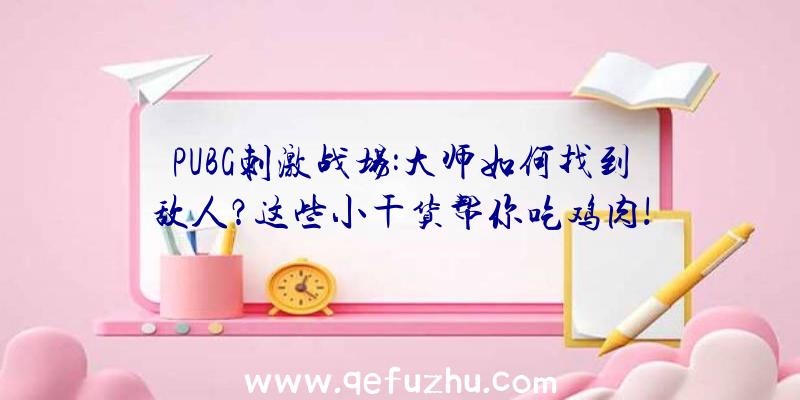 PUBG刺激战场:大师如何找到敌人？这些小干货帮你吃鸡肉!