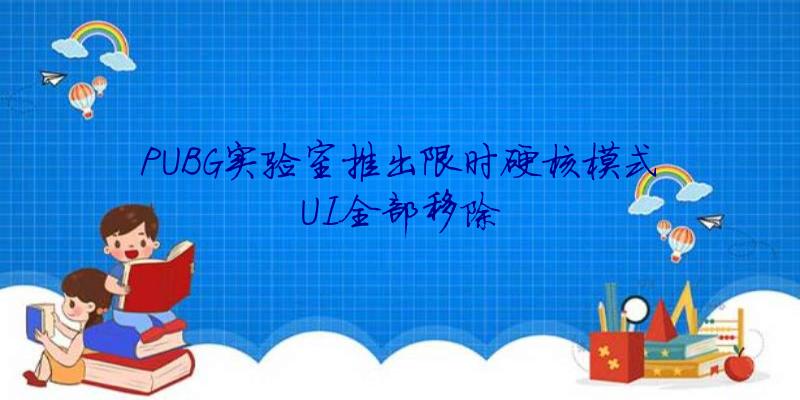 PUBG实验室推出限时硬核模式UI全部移除