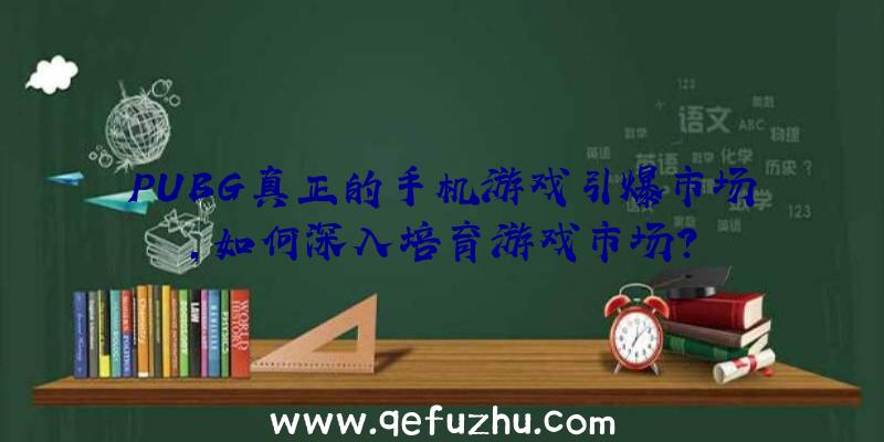 PUBG真正的手机游戏引爆市场,如何深入培育游戏市场？