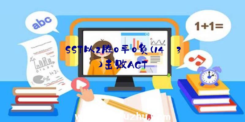 SST以2胜0平0负(14:3)击败ACT