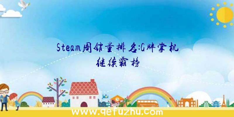 Steam周销量排名:G胖掌机继续霸榜