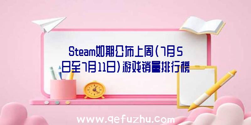 Steam如期公布上周(7月5日至7月11日)游戏销量排行榜