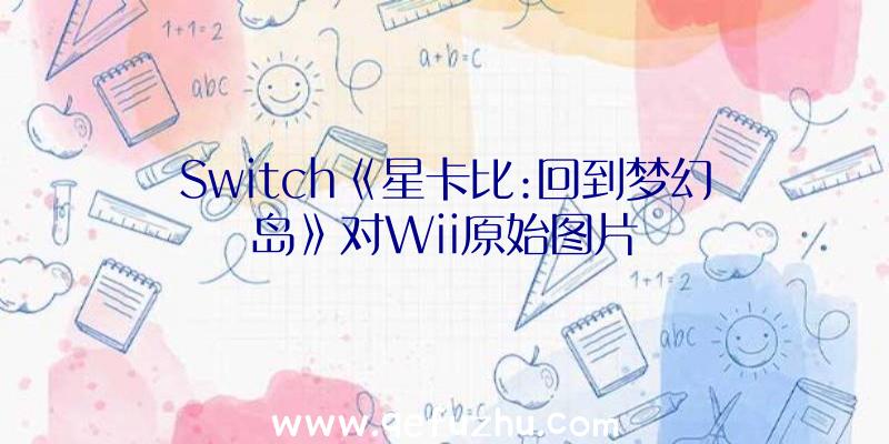 Switch《星卡比:回到梦幻岛》对Wii原始图片