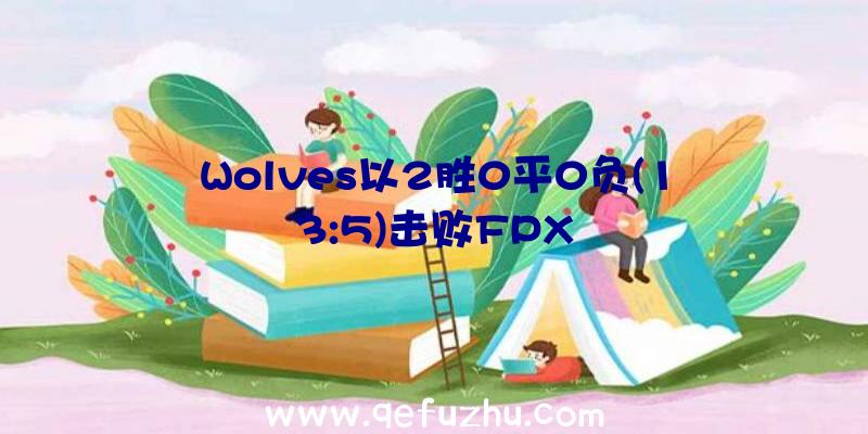 Wolves以2胜0平0负(13:5)击败FPX