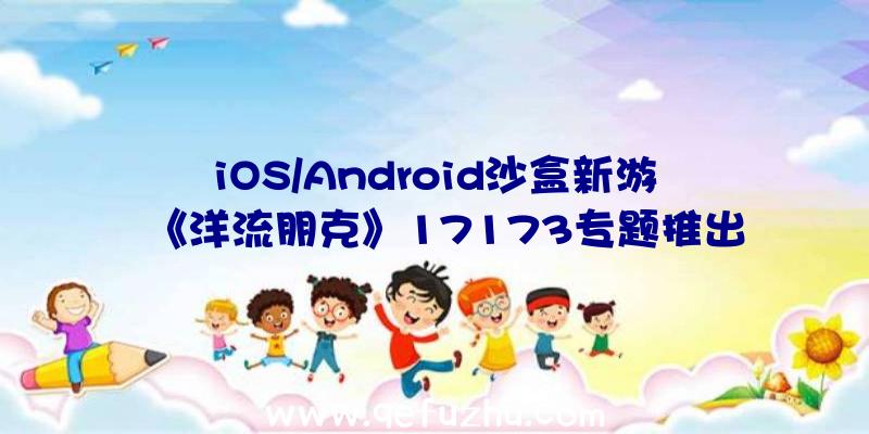 iOS/Android沙盒新游《洋流朋克》17173专题推出