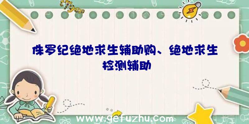 侏罗纪绝地求生辅助购、绝地求生