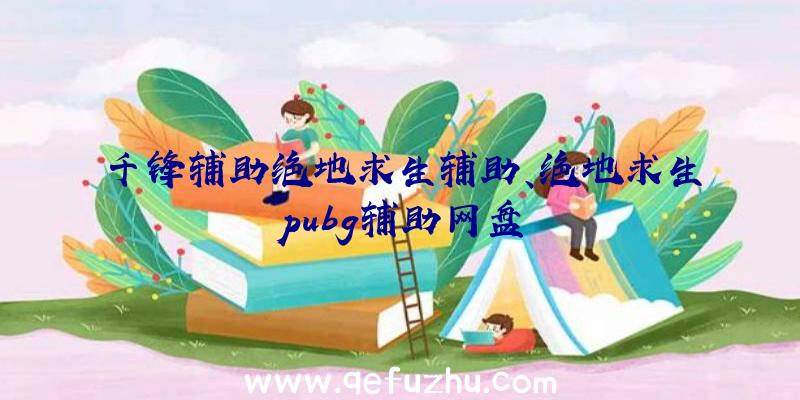 千锋辅助绝地求生辅助、绝地求生pubg辅助网盘