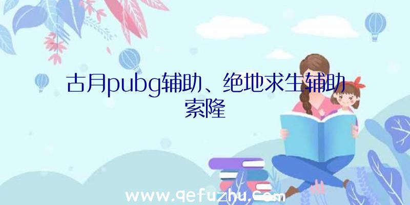 古月pubg辅助、绝地求生辅助索隆