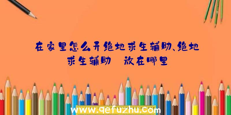 在家里怎么开绝地求生辅助、绝地求生辅助