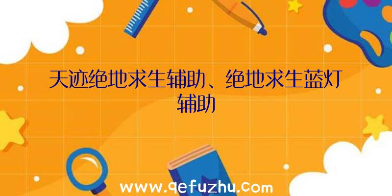 天迹绝地求生辅助、绝地求生蓝灯辅助