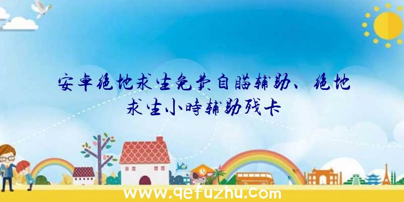 安卓绝地求生免费自瞄辅助、绝地求生小时辅助残卡