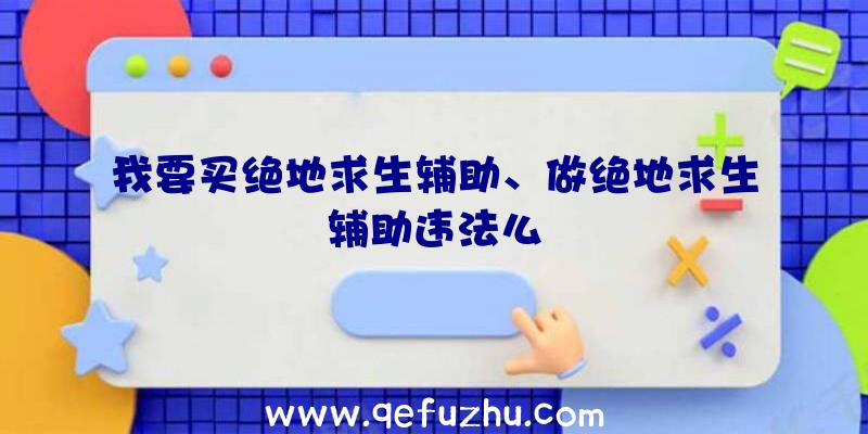 我要买绝地求生辅助、做绝地求生辅助违法么