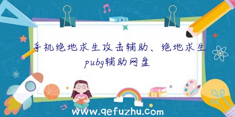 手机绝地求生攻击辅助、绝地求生pubg辅助网盘