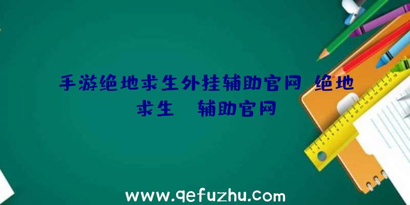 手游绝地求生外挂辅助官网、绝地求生be辅助官网