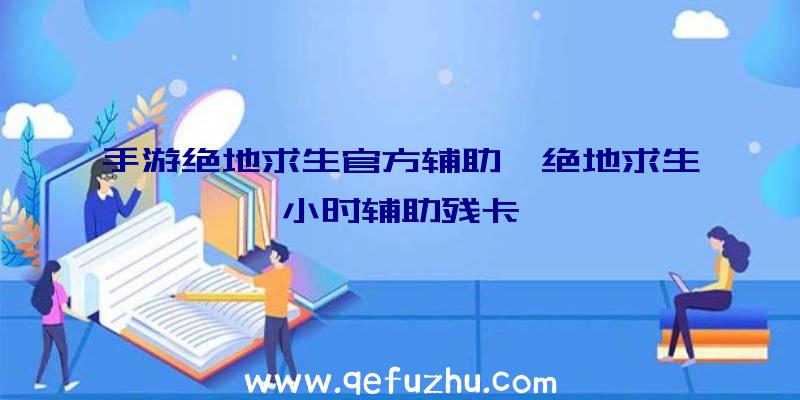 手游绝地求生官方辅助、绝地求生小时辅助残卡