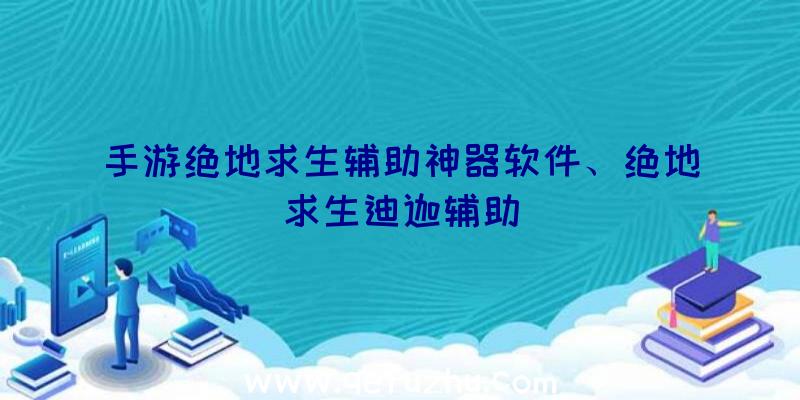 手游绝地求生辅助神器软件、绝地求生迪迦辅助