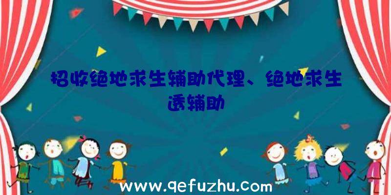 招收绝地求生辅助代理、绝地求生透辅助