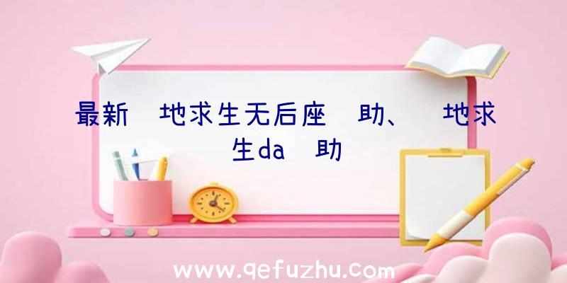 最新绝地求生无后座辅助、绝地求生da辅助