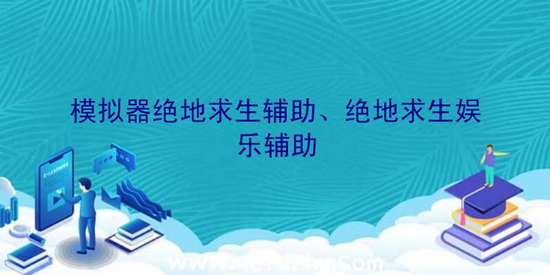 模拟器绝地求生辅助、绝地求生娱乐辅助