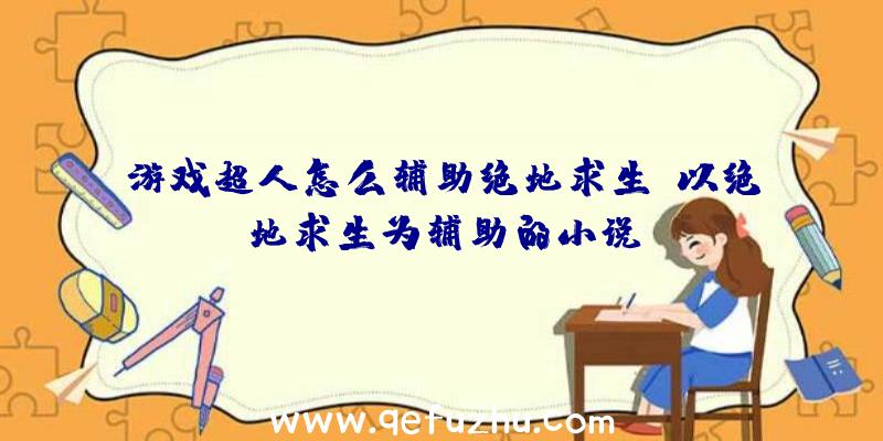 游戏超人怎么辅助绝地求生、以绝地求生为辅助的小说