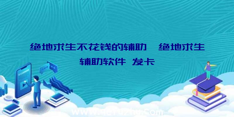 绝地求生不花钱的辅助、绝地求生辅助软件