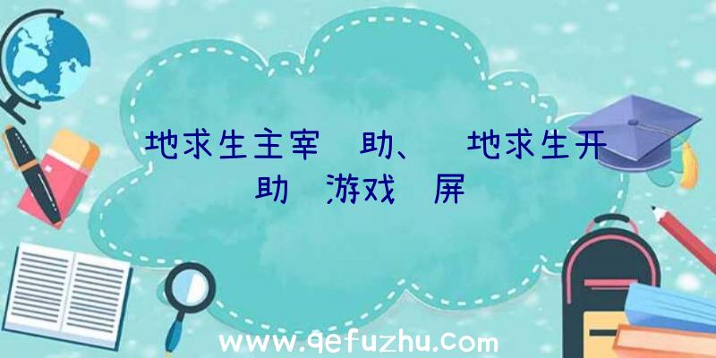 绝地求生主宰辅助、绝地求生开辅助进游戏蓝屏