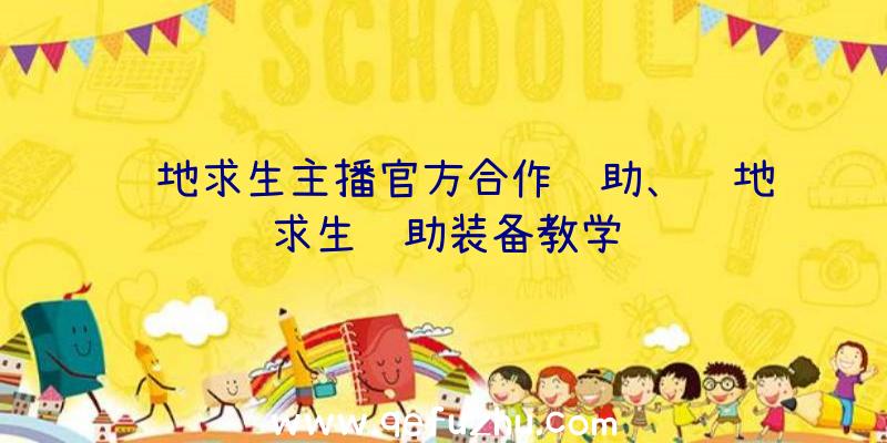 绝地求生主播官方合作辅助、绝地求生辅助装备教学