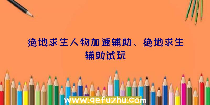 绝地求生人物加速辅助、绝地求生辅助试玩