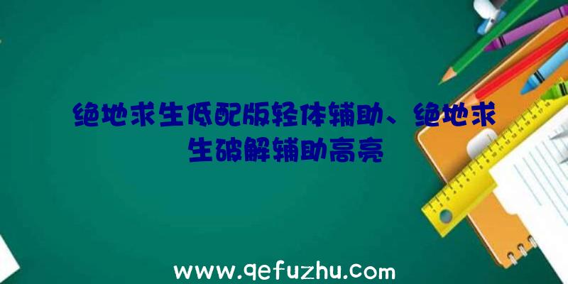 绝地求生低配版轻体辅助、绝地求生破解辅助高亮