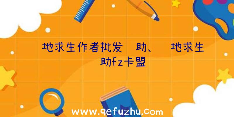 绝地求生作者批发辅助、绝地求生辅助fz卡盟