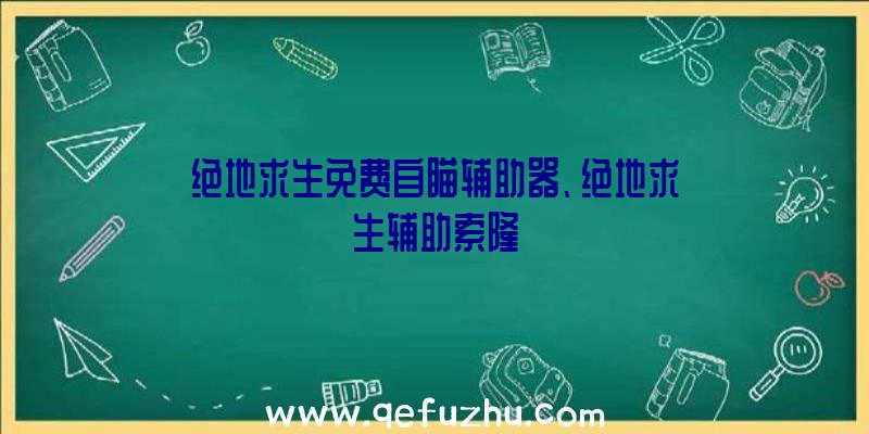 绝地求生免费自瞄辅助器、绝地求生辅助索隆