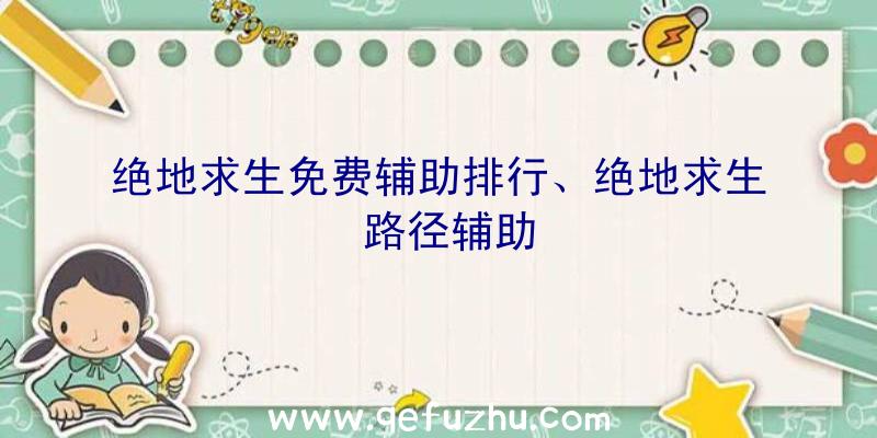 绝地求生免费辅助排行、绝地求生