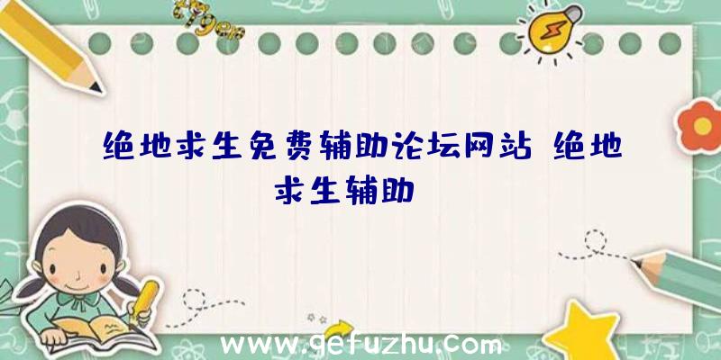 绝地求生免费辅助论坛网站、绝地求生辅助dzm