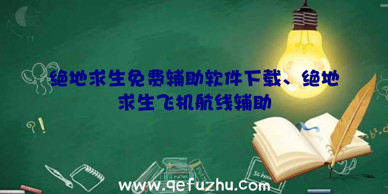 绝地求生免费辅助软件下载、绝地求生飞机航线辅助