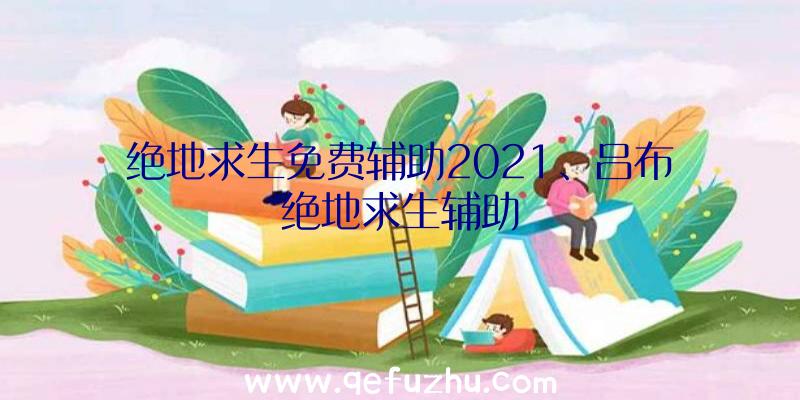 绝地求生免费辅助2021、吕布绝地求生辅助