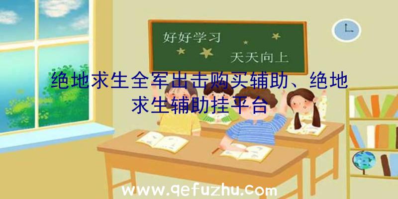 绝地求生全军出击购买辅助、绝地求生辅助挂平台