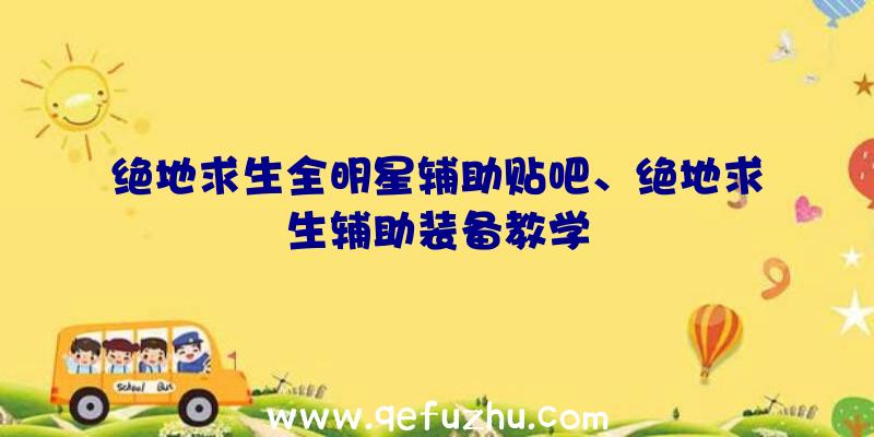 绝地求生全明星辅助贴吧、绝地求生辅助装备教学