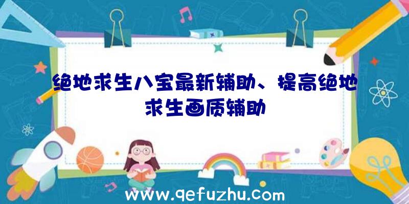 绝地求生八宝最新辅助、提高绝地求生画质辅助