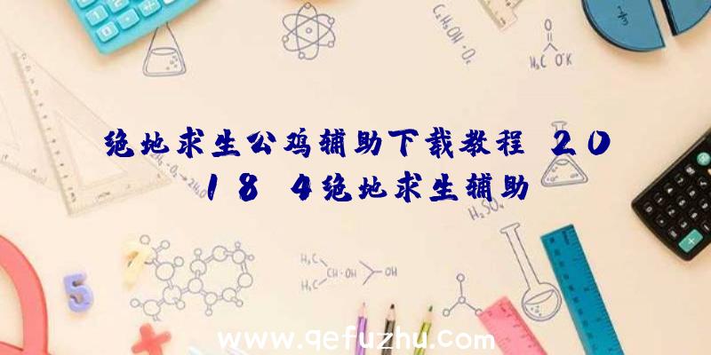 绝地求生公鸡辅助下载教程、2018.4绝地求生辅助