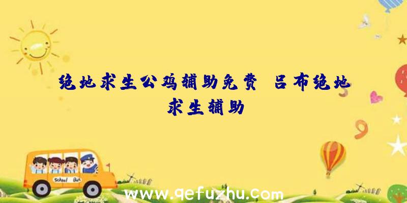 绝地求生公鸡辅助免费、吕布绝地求生辅助