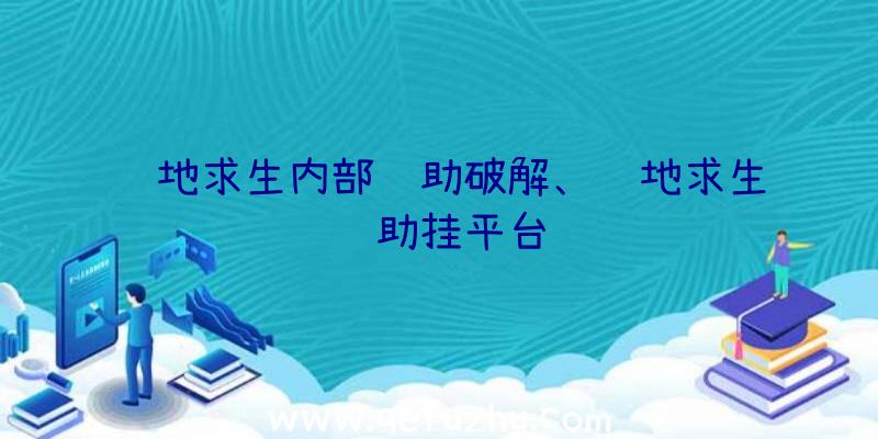 绝地求生内部辅助破解、绝地求生辅助挂平台