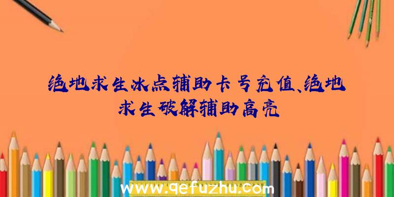 绝地求生冰点辅助卡号充值、绝地求生破解辅助高亮